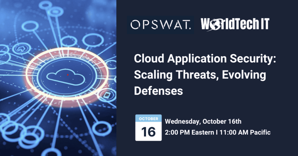 Cloud Application Security Webinar: Scaling Threats, Evolving Defenses FEATURING Adam Rocker Director of Product Management, OPSWAT, Josh Brooks Principal Solutions Architect, WorldTech IT, Keith Ward Webinar Moderator, Future B2B. Cloud Application Security Webinar: Scaling Threats, Evolving Defenses FEATURING Adam Rocker Director of Product Management, OPSWAT, Josh Brooks Principal Solutions Architect, WorldTech IT, Keith Ward Webinar Moderator, Future B2B.